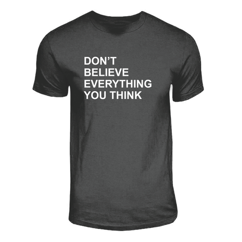 Don't Believe Everything You Think Tee